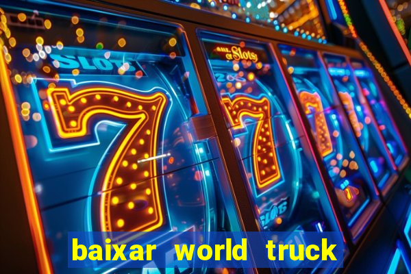 baixar world truck driving simulator dinheiro infinito atualizado 2024